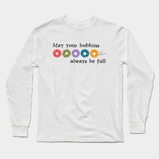May your bobbins always be full Long Sleeve T-Shirt